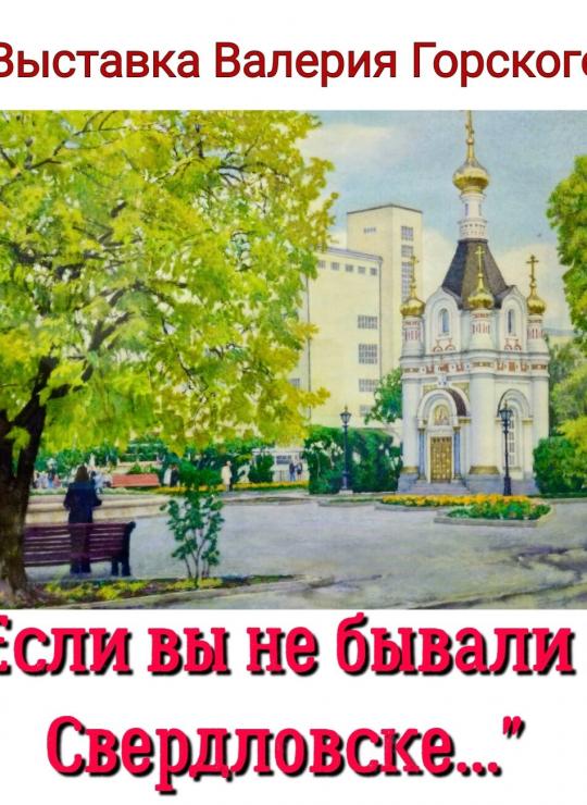 Выставка Валерия Горского " Если вы не бывали в Свердловске..."